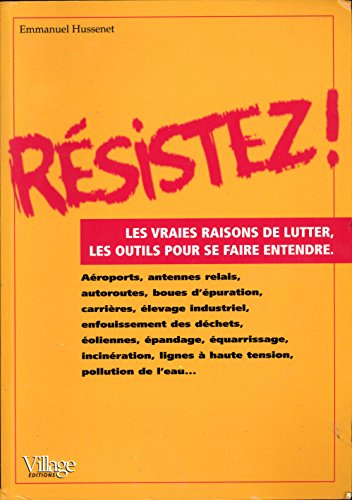 résistez ! : aéroports, antennes relais, autoroutes, boues d'épuration, carrières, élevage industrie