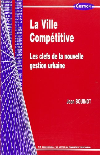 La ville compétitive : les clefs de la nouvelle gestion urbaine