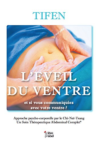 L EVEIL DU VENTRE : Approche psycho-corporelle par le Chi Neï Tsang : Le Soin Thérapeutique Abdomina