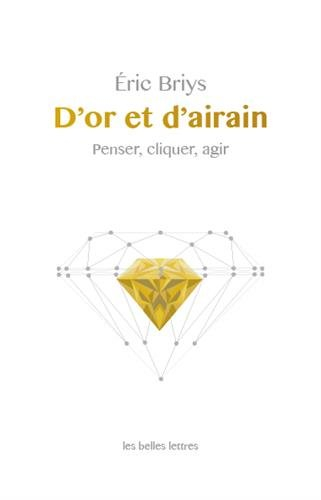 D'or et d'airain : penser, cliquer, agir