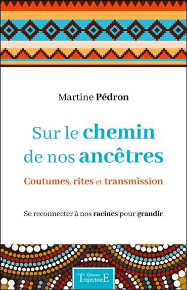 Sur le chemin de nos ancêtres : coutumes, rites et transmission : se reconnecter à nos racines pour 