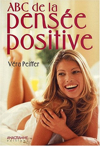 Abc de la pensée positive : la référence pour toutes les situations de la vie