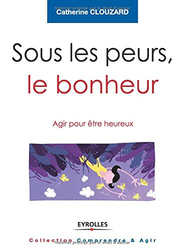 Sous les peurs, le bonheur : agir pour être heureux