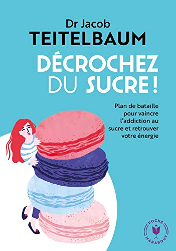 Décrochez du sucre ! : plan de bataille pour vaincre l'addiction au sucre et retrouver votre énergie