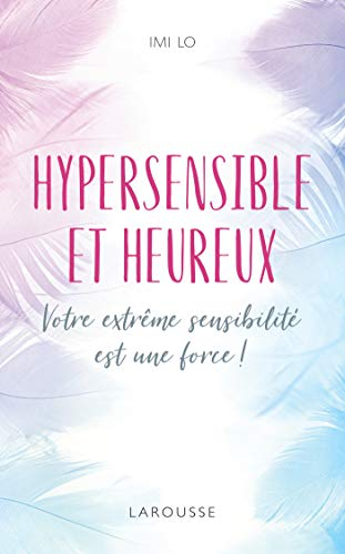 Hypersensible et heureux : votre extrême sensibilité est une force !