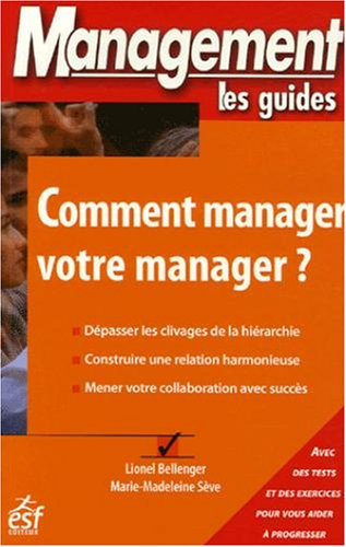 Comment manager votre manager ? : dépasser les clivages de la hiérarchie, construire une relation ha