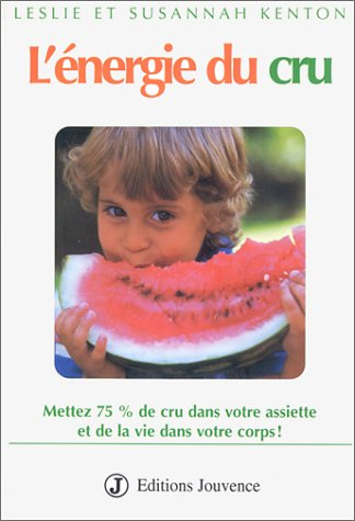 l'energie du cru : mettez 75% de cru dans votre assiette et de la vie dans votre corps !