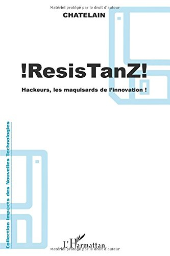 ResisTanZ ! : hackeurs, les maquisards de l'innovation ! : management de l'innovation, Internet et d