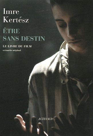 Etre sans destin : le livre du film : scénario original de l'auteur tiré de son roman Etre sans dest
