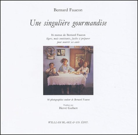 Une singulière gourmandise : 16 menus de Bernard Faucon, légers, mais consistants, faciles à prépare