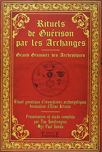 Rituels de guérison par les archanges : grand grimoire des archevêques : rituel gnostique d'invocati