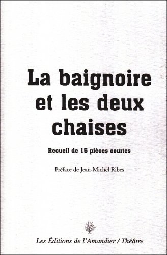 La baignoire et les deux chaises : recueil de 15 pièces courtes