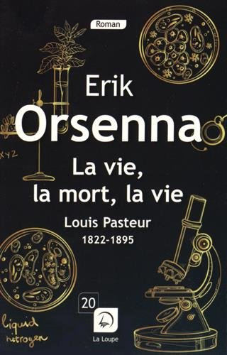 La vie, la mort, la vie : Louis Pasteur, 1822-1895