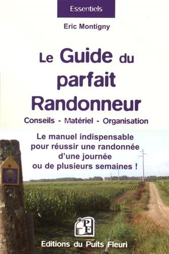 Le guide du parfait randonneur : conseils, matériel, organisation : le manuel indispensable pour réu