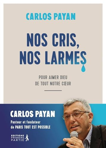 Nos cris, nos larmes : pour aimer Dieu de tout notre coeur
