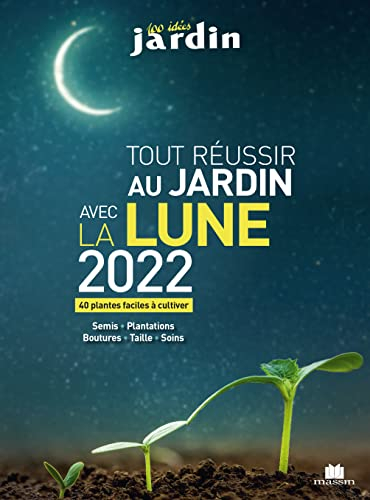 Tout réussir au jardin avec la Lune 2022 : 40 plantes faciles à cultiver : semis, plantations, boutu