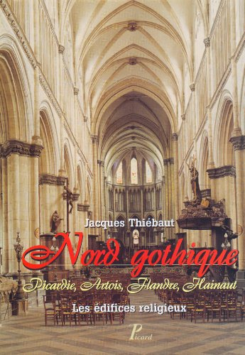 Nord gothique : Picardie, Artois, Flandre, Hainaut : les édifices religieux