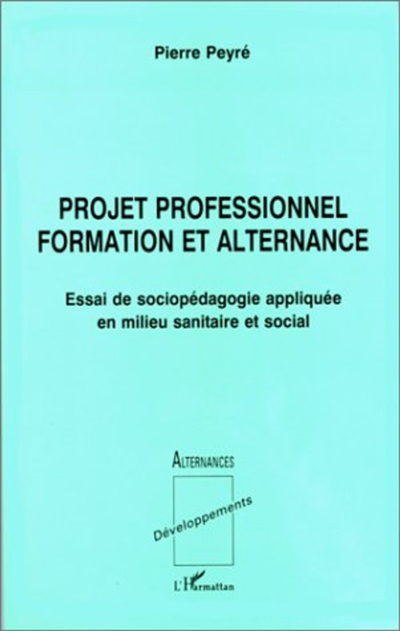 Projet professionnel formation et alternance : essai de sociopédagogie appliquée en milieu sanitaire