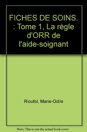 fiches de soins. : tome 1, la règle d'orr de l'aide-soignant