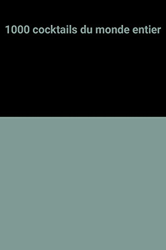 1.000 cocktails du monde entier : ingrédients, confection, décoration