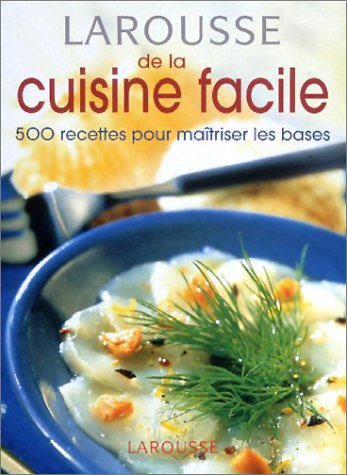 larousse de la cuisine facile. 500 recettes pour maîtriser les bases
