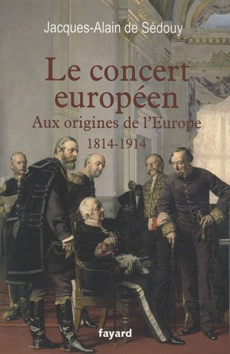 Le concert européen : aux origines de l'Europe (1814-1914)
