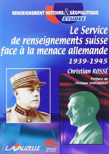Le Service de renseignements suisse face à la menace allemande, 1939-1945