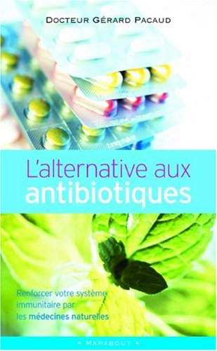 L'alternative aux antibiotiques : se soigner autrement : renforcer votre système immunitaire par les