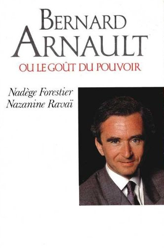 Bernard Arnault ou Le goût du pouvoir