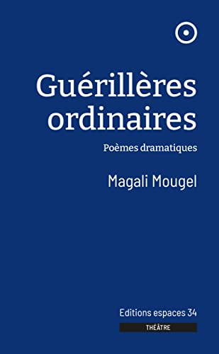 Guérillères ordinaires : poèmes dramatiques
