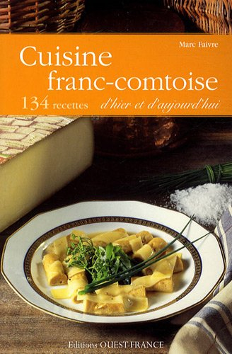 Cuisine franc-comtoise d'hier et d'aujourd'hui : 134 recettes