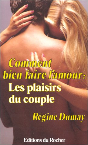 Comment bien faire l'amour : les plaisirs du couple