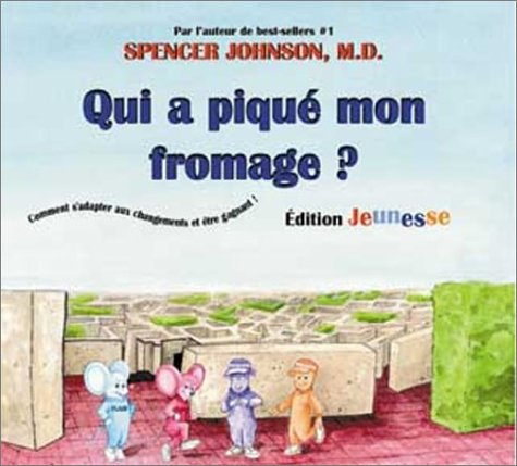 Qui a piqué mon fromage? : comment s'adapter au changement et être gagnant!