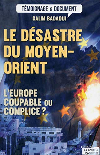 Le désastre du Moyen-Orient : l'Europe coupable ou complice ? : pour mieux comprendre le pétrin euro