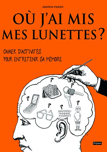Où j'ai mis mes lunettes ? : cahier d'activités pour entretenir sa mémoire