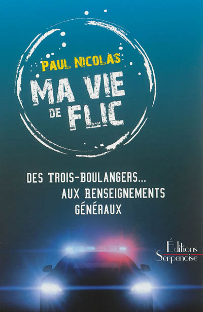 Ma vie de flic : des Trois-Boulangers... aux renseignements généraux