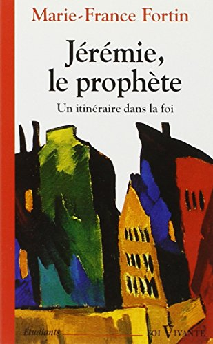 Jérémie, le prophète : un itinéraire dans la foi