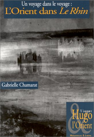 Victor Hugo et l'Orient. Vol. 4. Un voyage dans le voyage : l'Orient dans Le Rhin