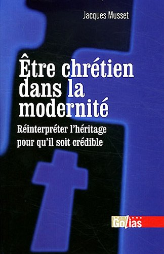 Etre chrétien dans la modernité : réinterpréter l'héritage pour qu'il soit crédible