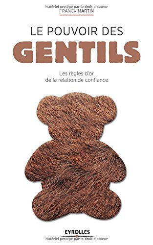 Le pouvoir des gentils : les règles d'or de la relation de confiance