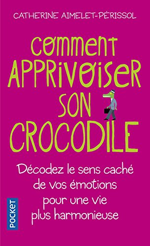 Comment apprivoiser son crocodile : écoutez le message caché de vos émotions pour progresser sur la 