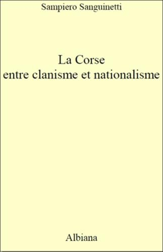 La Corse, entre clanisme et nationalisme : introduction à une analyse politique : 1789-2014