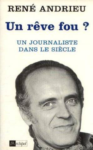 Un rêve fou ? : un journaliste dans le siècle
