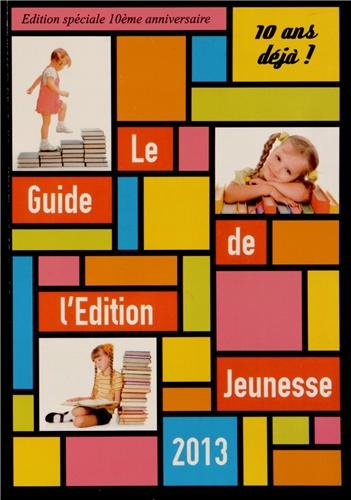 Le guide de l'édition jeunesse 2013 : 10 ans déjà ! : édition spéciale 10e anniversaire