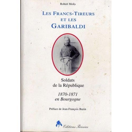 Les Francs-Tireurs et les Garibaldi : soldats de la république : 1870-1871, en Bourgogne