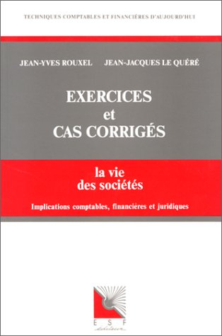La Vie des sociétés : implications comptables, financières et juridiques, exercices et cas corrigés