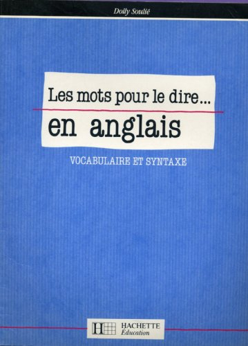 Les Mots pour le dire... en anglais : vocabulaire et syntaxe