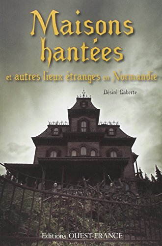 Maisons hantées et autres lieux étranges en Normandie