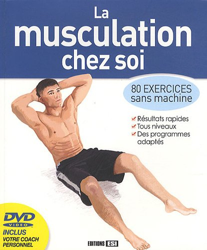 La musculation chez soi : 80 exercices sans machine