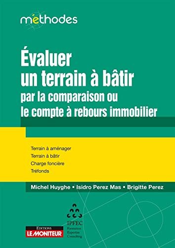 Evaluer un terrain à bâtir : par la comparaison ou le compte à rebours immobilier : terrain à aménag